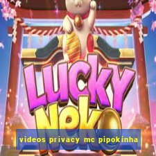 videos privacy mc pipokinha